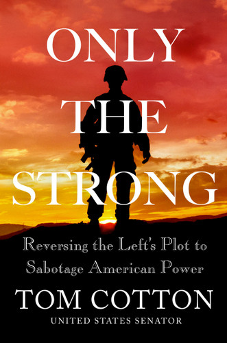 Only the Strong: Reversing the Left's Plot to Sabotage American Power book cover by Tom Cotton
