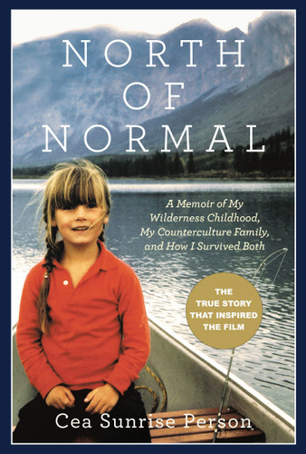 North Of Normal: A Memoir of My Wilderness Childhood, My Counterculture Family, and How I Survived Both book cover by Cea Sunrise Person