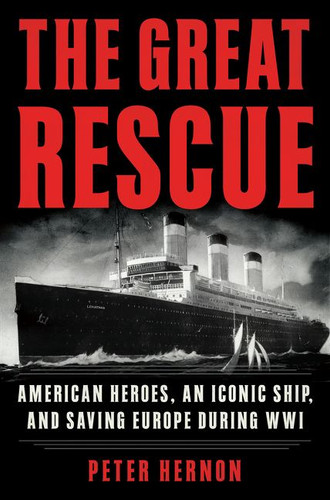 The Great Rescue: American Heroes, an Iconic Ship, and the Race to Save Europe in WWI book cover by Peter Hernon