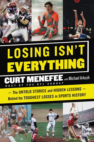Losing Isn't Everything: The Untold Stories and Hidden Lessons Behind the Toughest Losses in Sports History book cover by Curt Menefee, Michael Arkush