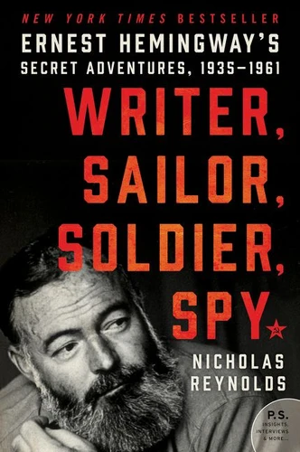 Writer, Sailor, Soldier, Spy: Ernest Hemingway's Secret Adventures, 1935-1961 book cover by Nicholas Reynolds