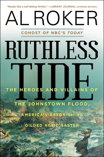 Ruthless Tide: The Heroes and Villains of the Johnstown Flood, America’s Astonishing Gilded Age Disaster book cover by Al Roker