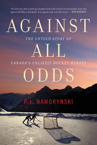 Against All Odds: The Untold Story of Canada's Unlikely Hockey Heroes book cover by P.J. Naworynski