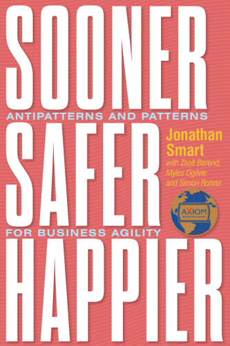 Sooner Safer Happier: Antipatterns and Patterns for Business Agility book cover by Jonathan Smart