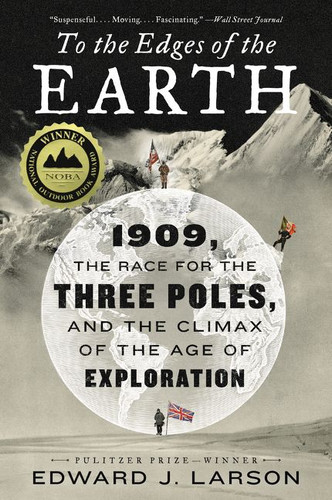 To the Edges of the Earth: 1909, the Race for the Three Poles, and the Climax of the Age of Exploration book cover by Edward J. Larson