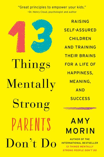 13 Things Mentally Strong Parents Don't Do: Raising Self-Assured Children and Training Their Brains for a Life of Happiness, Meaning, and Success book cover by Amy Morin