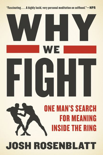 Why We Fight: One Man’s Search for Meaning Inside the Ring book cover by Josh Rosenblatt