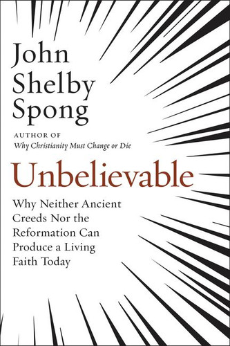Unbelievable: Why Neither Ancient Creeds Nor the Reformation Can Produce a Living Faith Today book cover by John Shelby Spong