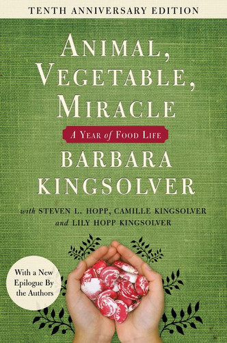 Animal, Vegetable, Miracle - Tenth Anniversary Edition: A Year of Food Life book cover by Barbara Kingsolver, Camille Kingsolver, Steven L. Hopp, Lily Hopp Kingsolver