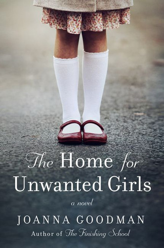 The Home for Unwanted Girls: The heart-wrenching, gripping story of a mother-daughter bond that could not be broken – inspired by true events book cover by Joanna Goodman