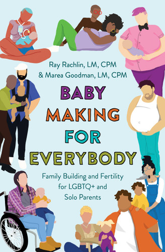 Baby Making for Everybody: Family Building and Fertility for LGBTQ+ and Solo Parents book cover by Marea Goodman, LM, CPM, Ray Rachlin, LM, CPM