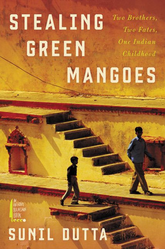 Stealing Green Mangoes: Two Brothers, Two Fates, One Indian Childhood book cover by Sunil Dutta