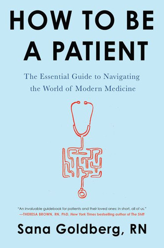 How to Be a Patient: The Essential Guide to Navigating the World of Modern Medicine book cover by Sana Goldberg