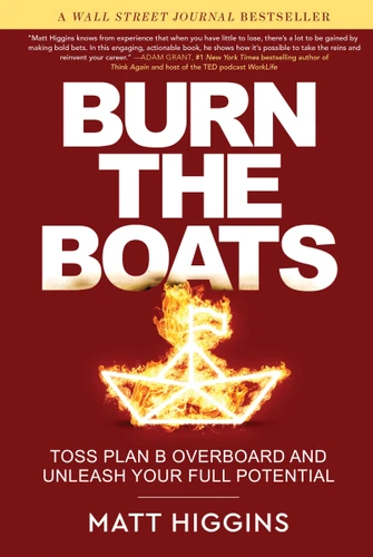Burn the Boats: Toss Plan B Overboard and Unleash Your Full Potential book cover by Matt Higgins