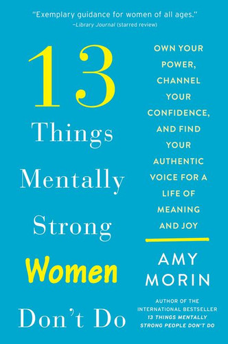13 Things Mentally Strong Women Don't Do: Own Your Power, Channel Your Confidence, and Find Your Authentic Voice for a Life of Meaning and Joy book cover by Amy Morin