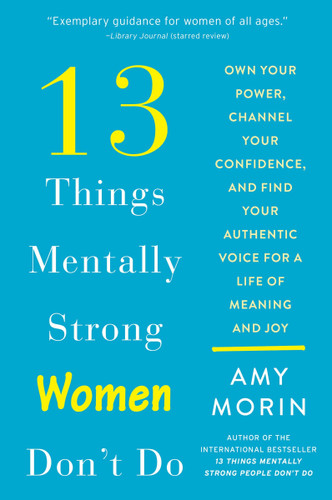 13 Things Mentally Strong Women Don't Do: Own Your Power, Channel Your Confidence, and Find Your Authentic Voice for a Life of Meaning and Joy book cover by Amy Morin