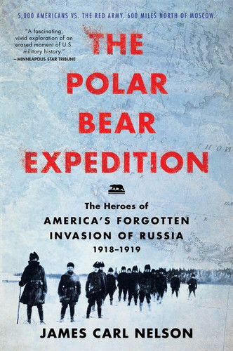 The Polar Bear Expedition: The Heroes of America’s Forgotten Invasion of Russia, 1918-1919 book cover by James Carl Nelson