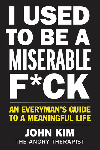 I Used to Be a Miserable F*ck: An Everyman’s Guide to a Meaningful Life (On Purpose) book cover by John Kim