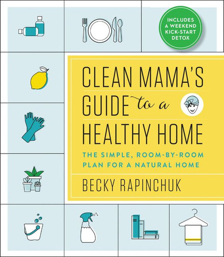 Clean Mama’s Guide to a Healthy Home: The Simple, Room-by-Room Plan for a Natural Home book cover by Becky Rapinchuk