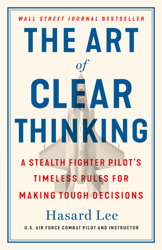 The Art of Clear Thinking: A Stealth Fighter Pilot's Timeless Rules for Making Tough Decisions book cover by Hasard Lee