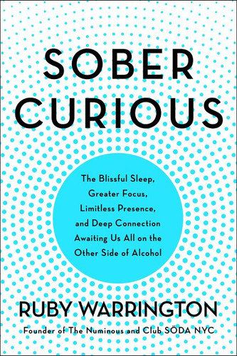 Sober Curious: The Blissful Sleep, Greater Focus, and Deep Connection Awaiting Us All on the Other Side of Alcohol book cover by Ruby Warrington