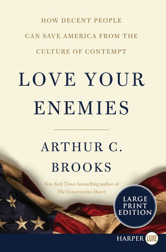 Love Your Enemies: How Decent People Can Save America from the Culture of Contempt book cover by Arthur C. Brooks