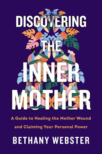 Discovering the Inner Mother: A Guide to Healing the Mother Wound and Claiming Your Personal Power book cover by Bethany Webster