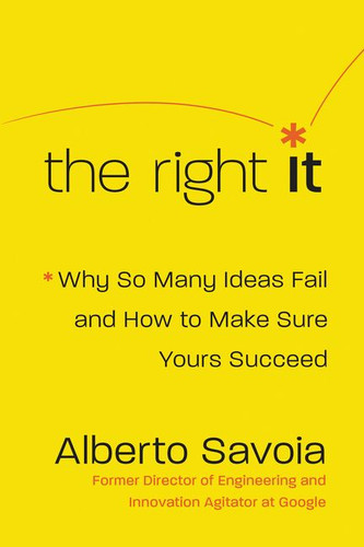 The Right It: Why So Many Ideas Fail and How to Make Sure Yours Succeed book cover by Alberto Savoia
