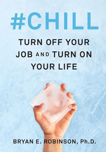 #Chill: Turn Off Your Job and Turn On Your Life book cover by Bryan E. Robinson, PhD