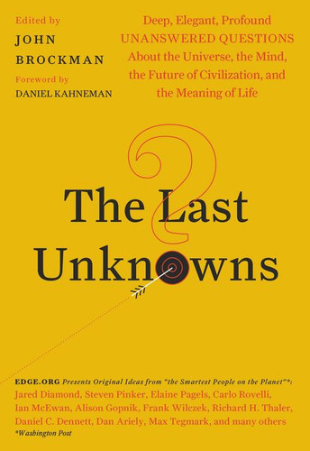 The Last Unknowns: Deep, Elegant, Profound Unanswered Questions About the Universe, the Mind, the Future of Civilization, and the Meaning of Life book cover by John Brockman