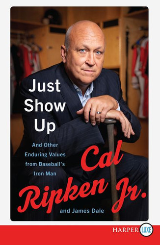 Just Show Up: And Other Enduring Values from Baseball's Iron Man book cover by Cal Ripken Jr., James Dale