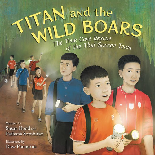 Titan and the Wild Boars: The True Cave Rescue of the Thai Soccer Team book cover by Susan Hood, Pathana Sornhiran