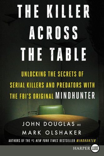 The Killer Across the Table: Unlocking the Secrets of Serial Killers and Predators with the FBI's Original Mindhunter book cover by John E. Douglas, Mark Olshaker