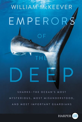 Emperors of the Deep: Sharks--The Ocean's Most Mysterious, Most Misunderstood, and Most Important Guardians book cover by William McKeever