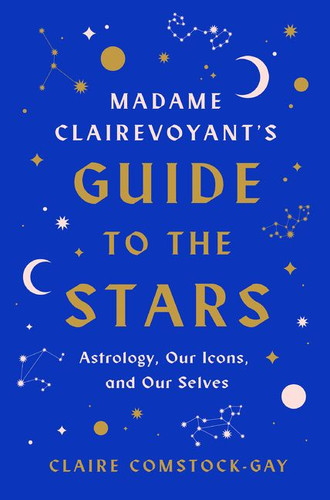 Madame Clairevoyant’s Guide to the Stars: Astrology, Our Icons, and Our Selves book cover by Claire Comstock-Gay