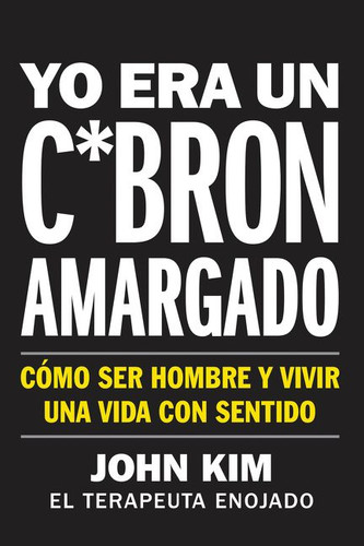 I Used to Be a Miserable F*ck \ Yo era un c*brón amargado: Cómo ser hombre y vivir una vida con sentido (On Purpose) book cover by John Kim