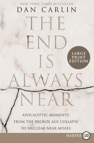 The End Is Always Near: Apocalyptic Moments, from the Bronze Age Collapse to Nuclear Near Misses book cover by Dan Carlin