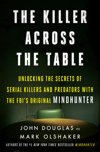 The Killer Across the Table: Unlocking the Secrets of Serial Killers and Predators with the FBI's Original Mindhunter book cover by John E. Douglas, Mark Olshaker