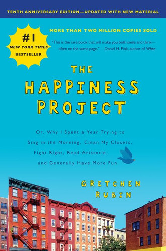 The Happiness Project, Tenth Anniversary Edition: Or, Why I Spent a Year Trying to Sing in the Morning, Clean My Closets, Fight Right, Read Aristotle, and Generally Have More Fun book cover by Gretchen Rubin