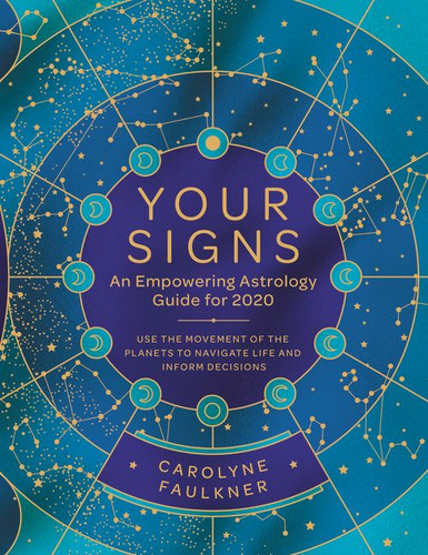 Your Signs:  An Empowering Astrology Guide for 2020: Use the Movement of the Planets to Navigate Life and Inform Decisions book cover by Carolyne Faulkner