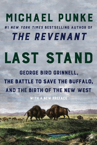 Last Stand: George Bird Grinnell, the Battle to Save the Buffalo, and the Birth of the New West book cover by Michael Punke