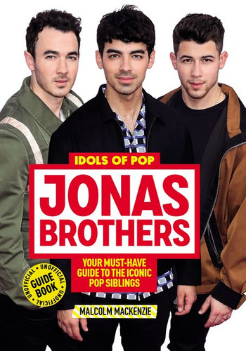 Idols of Pop: Jonas Brothers: Your Unofficial Guide to the Iconic Pop Siblings (Idols of Pop #1) book cover by Malcolm Mackenzie