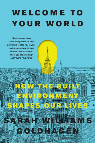 Welcome to Your World: How the Built Environment Shapes Our Lives book cover by Sarah Williams Goldhagen