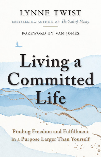 Living a Committed Life: Finding Freedom and Fulfillment in a Purpose Larger Than Yourself book cover by Lynne Twist