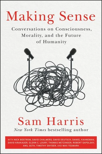 Making Sense: Conversations on Consciousness, Morality, and the Future of Humanity book cover by Sam Harris