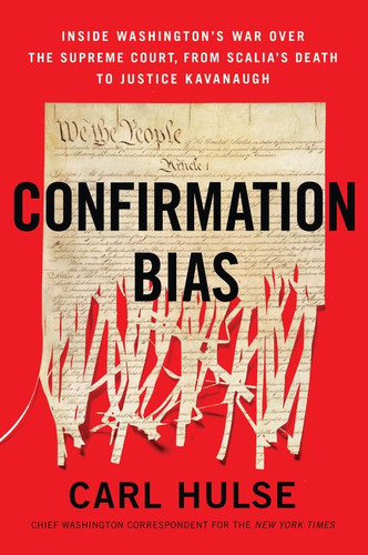 Confirmation Bias: Inside Washington’s War Over the Supreme Court, from Scalia’s Death to Justice Kavanaugh book cover by Carl Hulse