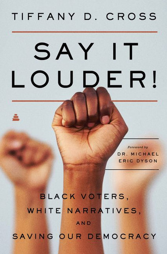 Say It Louder!: Black Voters, White Narratives, and Saving Our Democracy book cover by Tiffany Cross