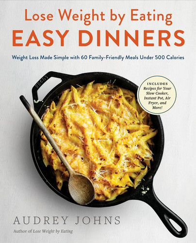 Lose Weight by Eating: Easy Dinners: Weight Loss Made Simple with 60 Family-Friendly Meals Under 500 Calories (Lose Weight By Eating) book cover by Audrey Johns