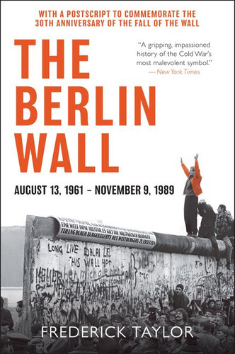 The Berlin Wall: August 13, 1961 - November 9, 1989 book cover by Frederick Taylor