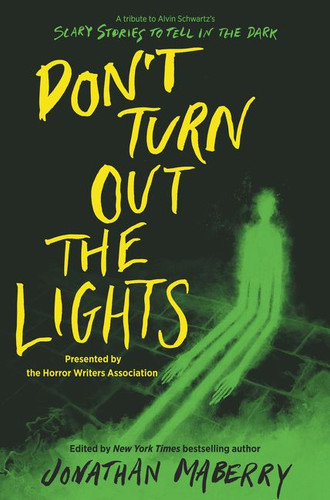 Don’t Turn Out the Lights: A Tribute to Alvin Schwartz's Scary Stories to Tell in the Dark book cover by Jonathan Maberry, R.L. Stine, Amy Lukavics, Barry Lyga, Brendan Reichs, Brenna Yovanoff, Christopher Golden, Courtney Alameda, D. J. MacHale, Josh Malerman, Kami Garcia, Madeleine Roux, Margaret Stohl, Michael Northrop, Micol Ostow, Sherrilyn Kenyon, Tananarive Due, Tonya Hurley, et al